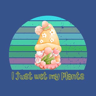 I just wet my plants, gardening lover T-Shirt