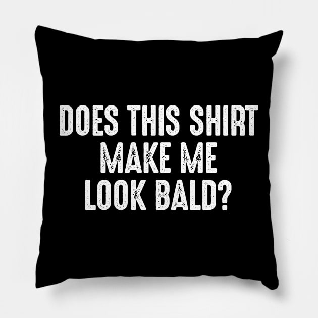 Does This Shirt Make Me Look Bald Pillow by oskibunde