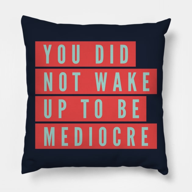 You did not wake up to be mediocre Pillow by B A Y S T A L T