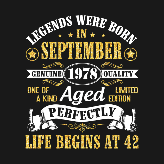 Legends Were Born In September 1978 Genuine Quality Aged Perfectly Life Begins At 42 Years Old by Cowan79