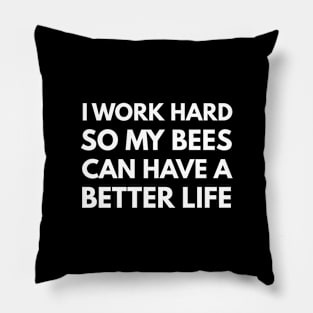 I Work Hard So My Bees Can Have A Better Life Pillow