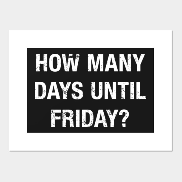 Funny How Many Days Until Friday Quote Funny Phrases Posters