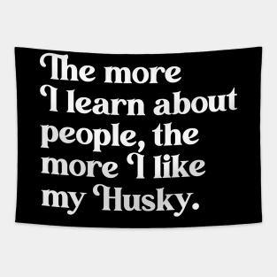 The More I Learn About People, the More I Like My Huskie Tapestry