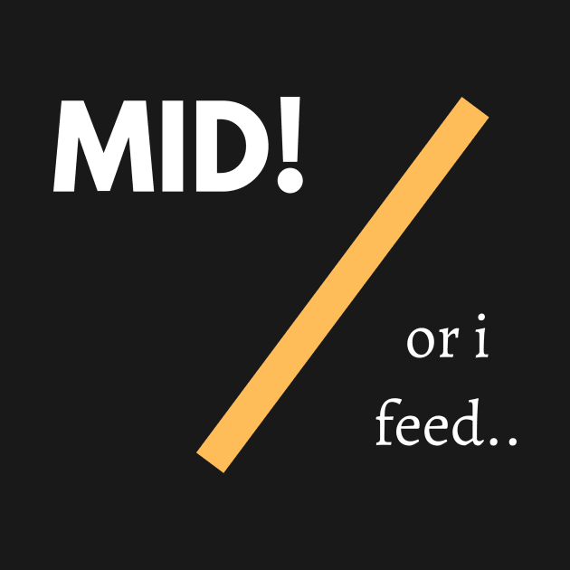 Mid Or I Feed! by InspiredByLife