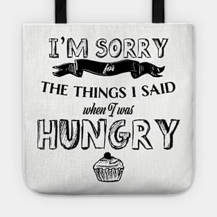 I'm Sorry for the Things I Said When I Was Hungry Tote