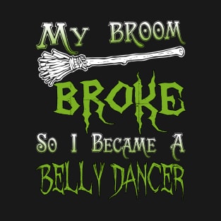 My Broom Broke So I Became A Belly Dancer T-Shirt