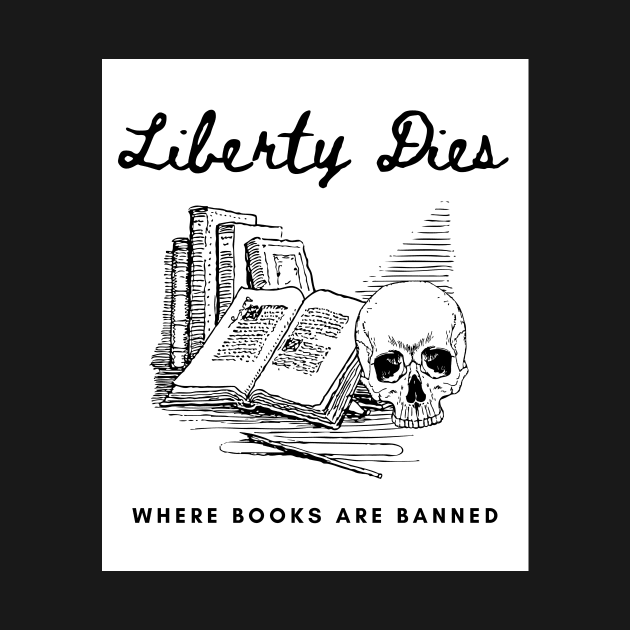 Liberty Dies Where Books Are Banned Fight Book Bans by ichewsyou