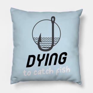 Dying to catch fish Pillow