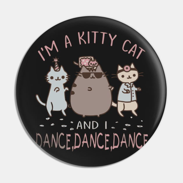 I M A Kitty Cat And I Dance T Shirt Gift Pin Teepublic Au