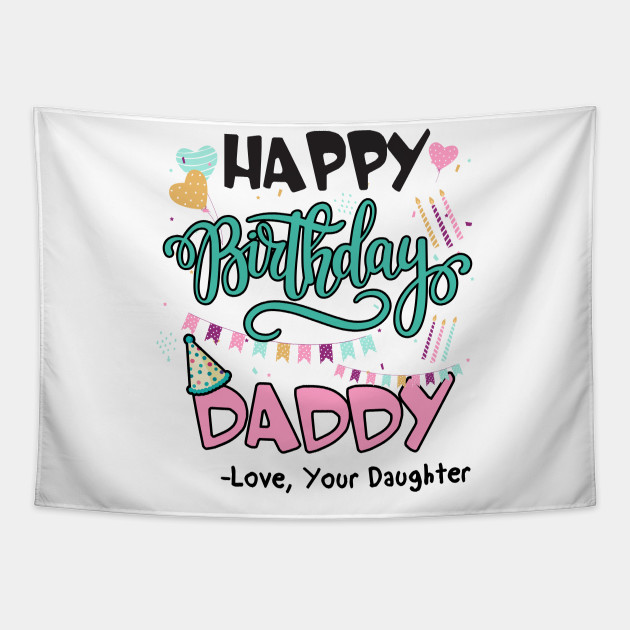 Happy Birthday Daddy Love Your Daughter Gifts For Dad Birthday Present Gift For Him Funny Dad Gift Happy Birthday Daddy Tapestry Teepublic