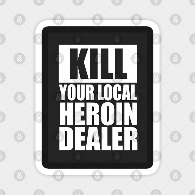 Kill your local heroin dealer Magnet by  The best hard hat stickers 