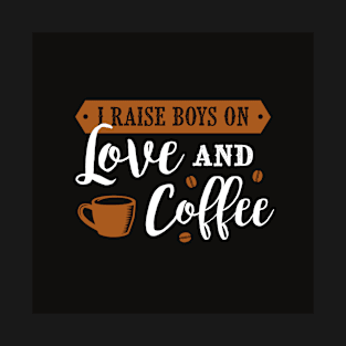 I raise boys on love and coffee T-Shirt