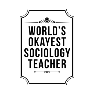 Worlds Okayest Sociology Teacher - Sociologist T-Shirt