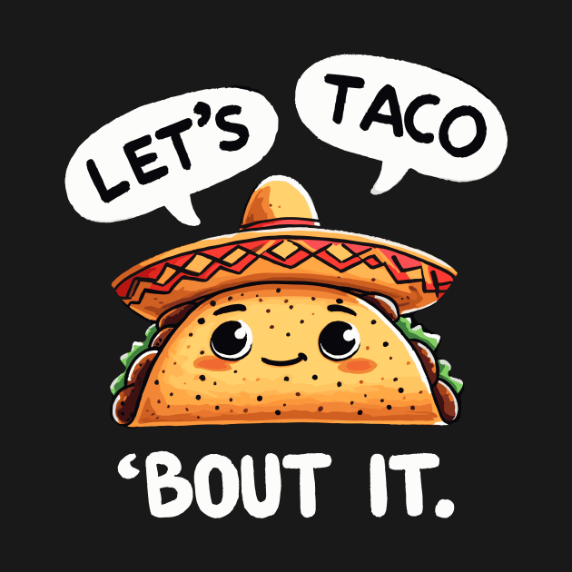 Lets taco about it Mexican Taco by DoodleDashDesigns