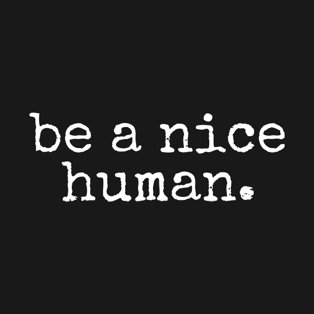 Be A Nice Human by amalya