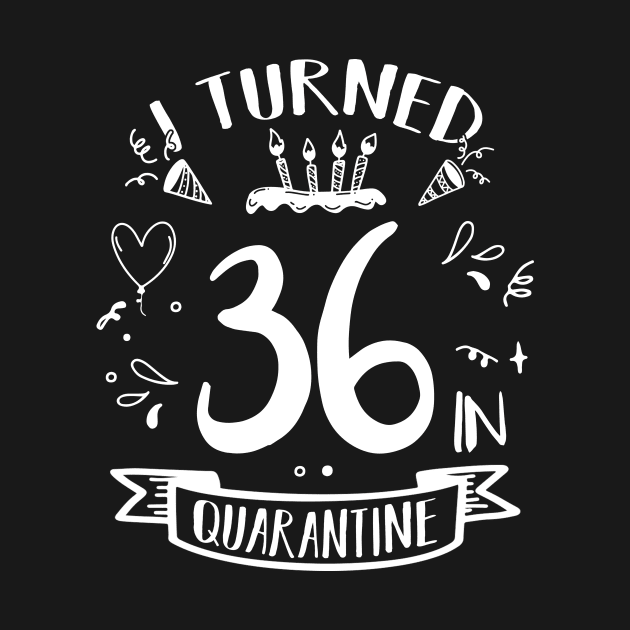 I Turned 36 In Quarantine by quaranteen