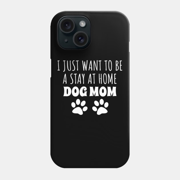 I Just Want To Be A Stay At Home Dog Mom Phone Case by LunaMay