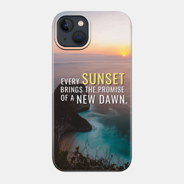 Every Sunset Brings a New Dawn - Inspirational Quote - Phone Case