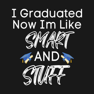 I Graduated Now Im Like Smart And Stuff T-Shirt