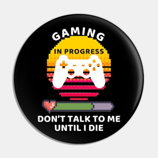 Gaming In Progress Don't Talk To Me Until I Die Pin