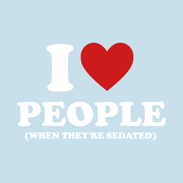 I Love People When They're Sedated Shirt | Funny Nurse Shirt | Medical by Y2KERA