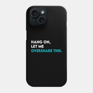 Hang on let me overshare this Phone Case