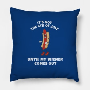 It's not the 4th of July until my wiener comes out Pillow
