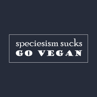 Speciesism Sucks - Go Vegan - powerful text design T-Shirt