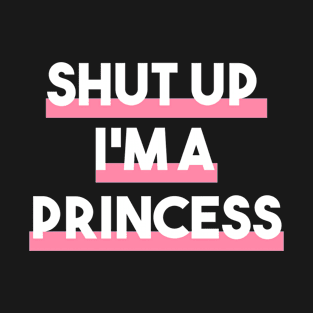 Feminist Shut Up I'M A Princess T-Shirt