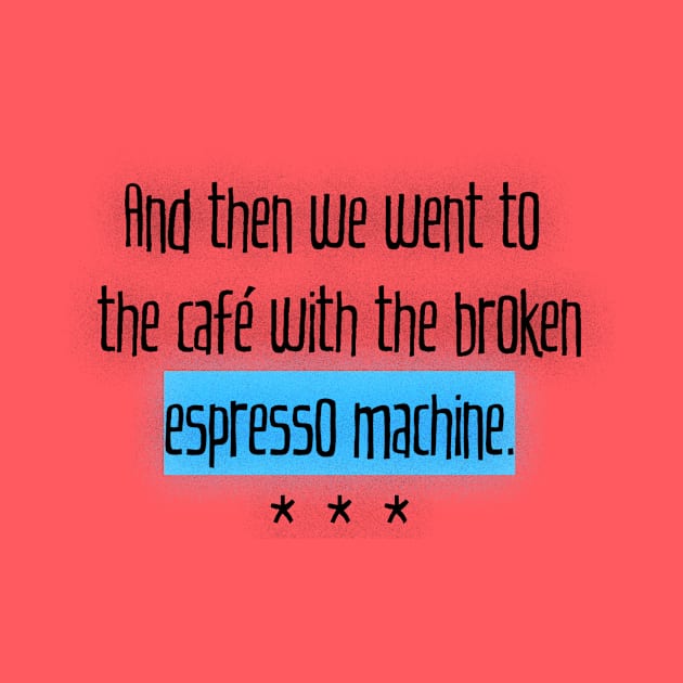 And then (the café with the broken espresso machine) by sanduhr472