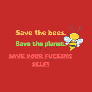 Save the Bees save the planet save yourself T-Shirt