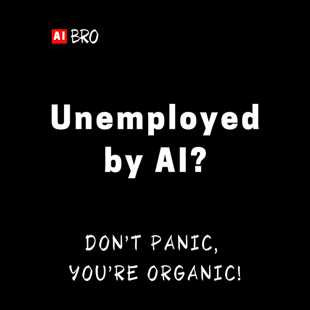 Don't panic, you're organic! by AI BRO