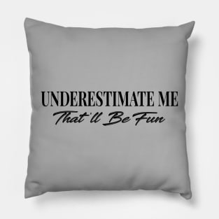 Underestimate Me That'll Be Fun Pillow