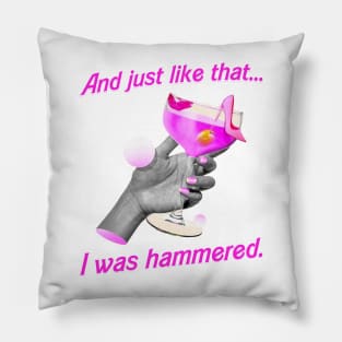 And Just Like That. . . I was Hammered Pillow