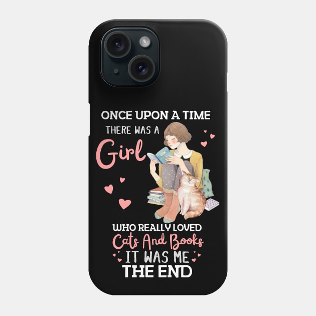 Once Upon A Time There Was A Girl Who Really Loved Cats And Books It Was Me The End, Reading Books and Cats Lover Phone Case by JustBeSatisfied