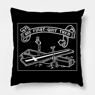 Die first, quit then - white Pillow