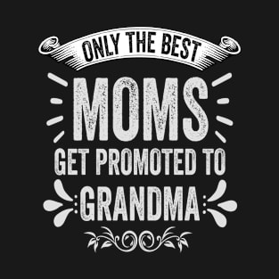 Only The Best Moms Get Promoted To Grandma Funny Motherhood Gifts T-Shirt