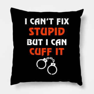 Can't Fix Stupid But I Can Cuff It Gift Correctional Officers Pillow