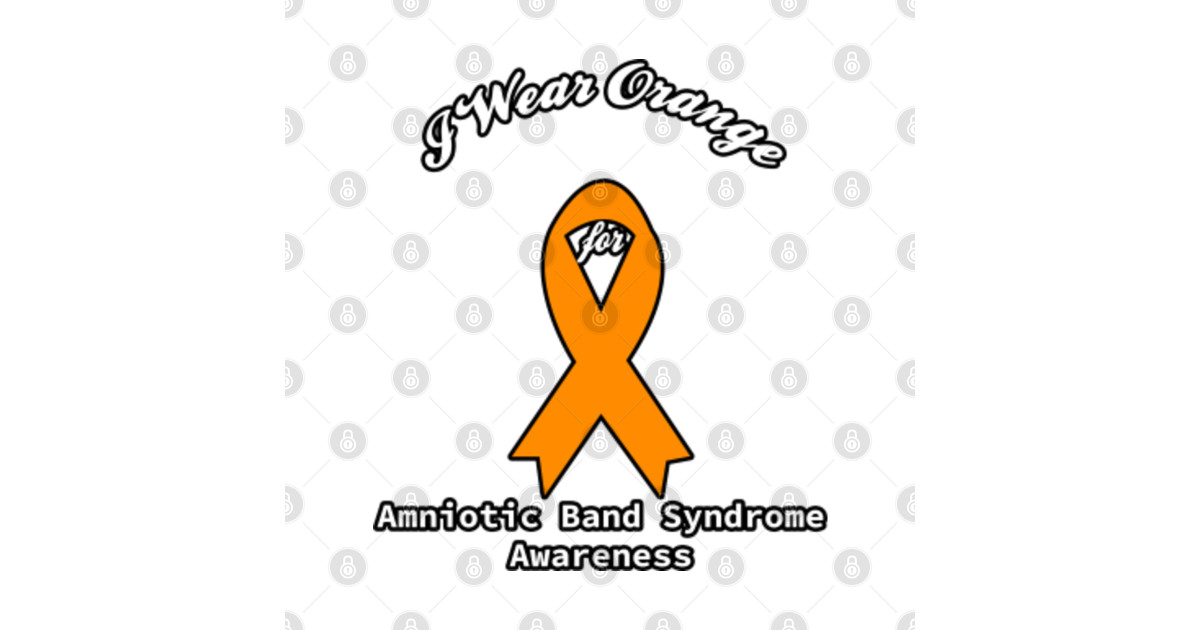 I Wear Orange For Amniotic Band Syndrome Awareness Orange ...