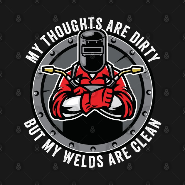 Welder - My Thoughts Are Dirty But My Welds Are Clean by Kudostees