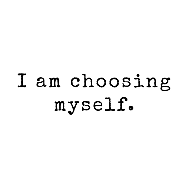 I am choosing myself - Life Quotes by BloomingDiaries
