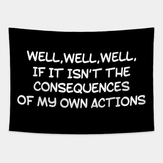 WELL, WELL, WELL, IF IT ISN’T THE CONSEQUENCES OF MY OWN ACTIONS Tapestry by GIFTGROO