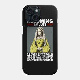 Assuming I'm Just Anne Boleyn Was Your First Mistake Phone Case