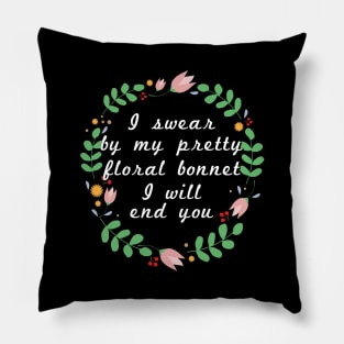 I swear by my pretty floral bonnet I will end you Pillow