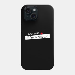 Ask me if I'm a doctor. Phone Case