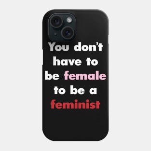 You Don't Have to be Female to be a Feminist Phone Case