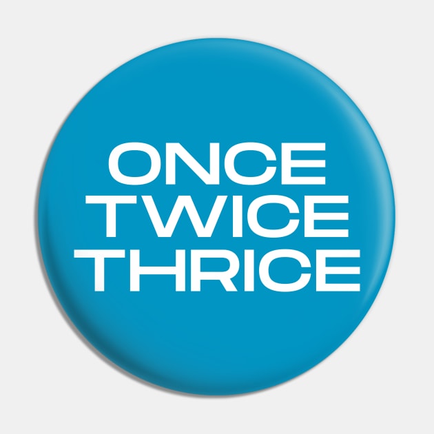 Once Twice Thrice Pin by C-Dogg