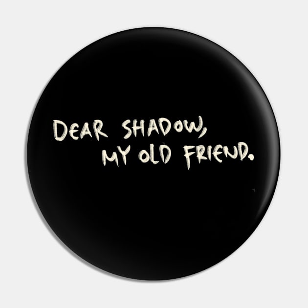 Hand Drawn Dear Shadow, My Old Friend Pin by Saestu Mbathi