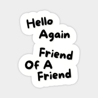 Hello Again, Friend of a Friend Magnet