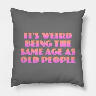 It's Weird Being the Same Age as Old People Pillow